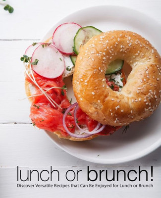 Lunch Or Brunch! : Discover Versatile Recipes That Can Be Enjoyed For Lunch Or Brunch
