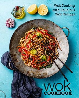 Wok Cookbook : Wok Cooking With Delicious Wok Recipes