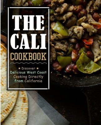 The Cali Cookbook : Discover Delicious West Coast Cooking Directly From California