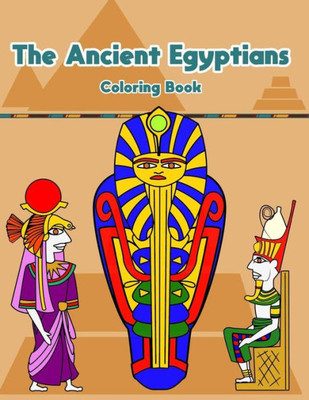 The Ancient Egyptians : Fun Activity Coloring Book For Kids And Adult - Egypt Pharaoh Sarcophagus History Culture Stress Relief