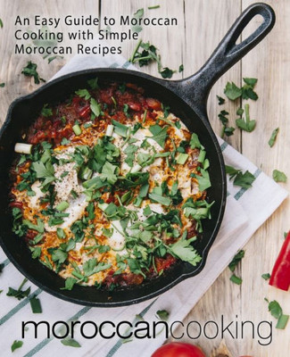 Moroccan Cooking : An Easy Guide To Moroccan Cooking With Simple Moroccan Recipes