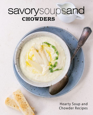 Savory Soups And Chowders : Hearty Soup And Chowder Recipes