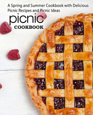 Picnic Cookbook : A Spring And Summer Cookbook With Delicious Picnic Recipes And Picnic Ideas