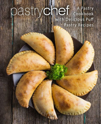 Pastry Chef : A Pastry Cookbook With Delicious Puff Pastry Recipes