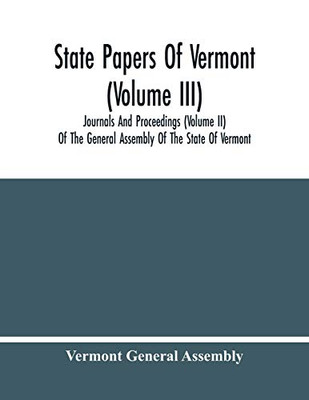 State Papers Of Vermont (Volume Iii); Journals And Proceedings (Volume Ii) Of The General Assembly Of The State Of Vermont