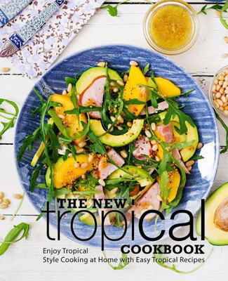 The New Tropical Cookbook : Enjoy Tropical Cooking At Home With Easy Caribbean Recipes