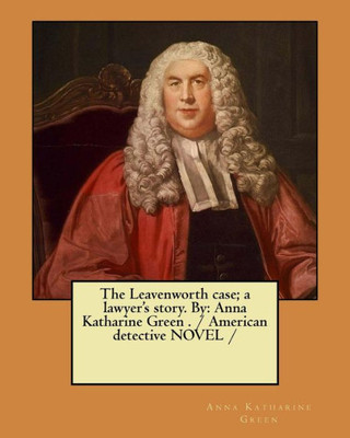 The Leavenworth Case; A Lawyer'S Story. By : Anna Katharine Green . / American Detective Novel