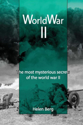 World War Ii : The Most Mysterious Secrets Of The World War Ii