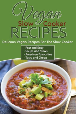 Vegan Slow Cooker Recipes : Delicious Vegan Recipes For The Slow Cooker, Save Time, Meal Prep And Enjoy Tasty Food! Easy Vegan Food Cookbook For Beginners. Get Started Now! Healthy Options For Diets