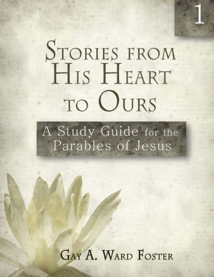 Stories From His Heart To Ours : A Study Guide For The Parables Of Jesus