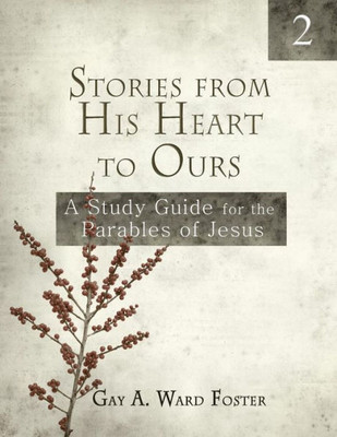 Stories From His Heart To Ours Volume 2 : A Study Guide For The Parables Of Jesus