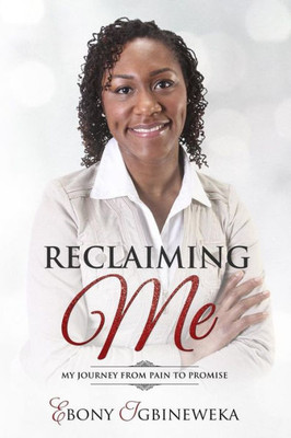Reclaiming Me : My Journey From Pain To Promise