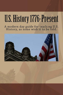 U.S. History 1776-Present : Presenting The Trajectory Of United States History From 1776-Present