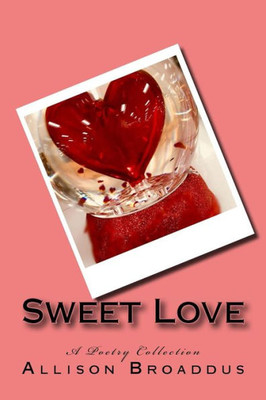 Sweet Love : A Poetry Collection