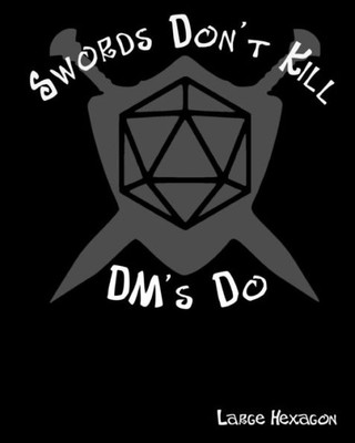 Swords Don'T Kill Dm'S Do Large Hexagon : Rpg Gamer Graph Paper, Tabletop Gamer Map, Pen And Paper Rpg Hexagon Mapping Graph Paper