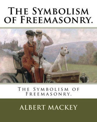 The Symbolism Of Freemasonry.