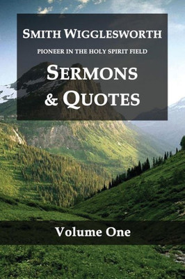 Smith Wigglesworth Pioneer In The Holy Spirit Field : Sermons & Quotes