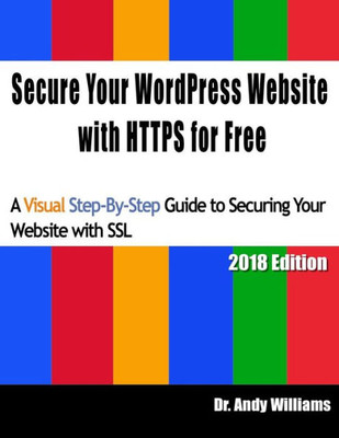 Secure Your Wordpress Website With Https For Free : A Visual Step-By-Step Guide To Securing Your Website With Ssl