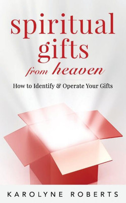 Spiritual Gifts From Heaven : How To Identify And Operate Your Gifts