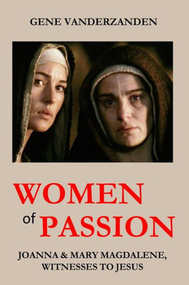 Women Of Passion : Joanna & Mary Magdalene, Witnesses To Jesus