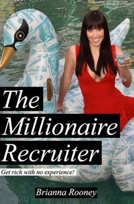 The Millionaire Recruiter : Get Rich With No Experience