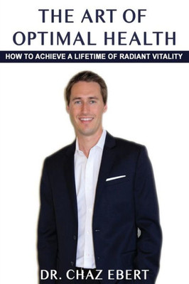 The Art Of Optimal Health : How To Achieve A Lifetime Of Radiant Vitality