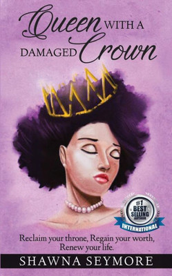 Queen With A Damaged Crown : Reclaim Your Throne, Regain Your Worth, Renew Your Life