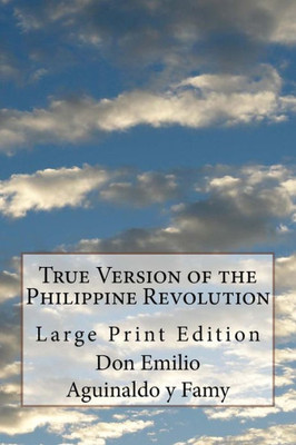 True Version Of The Philippine Revolution : Large Print Edition