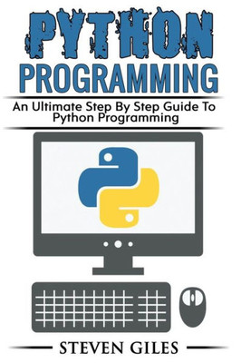 Python Programming : Learn How To Program Python, With Hacking Techniques, Step By Step Guide, How To Use Python, Become And Expert Python Programmer!