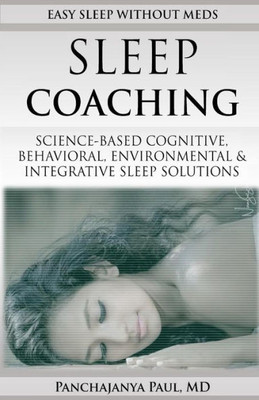 Sleep Coaching Easy Sleep Without Meds : Science-Based Cognitive, Behavioral, Environmental & Integrative Sleep Solutions