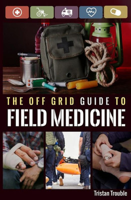 The Off Grid Guide To Field Medicine