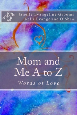 Mom And Me A To Z : Compliments Between Mom And Daughter From A To Z.