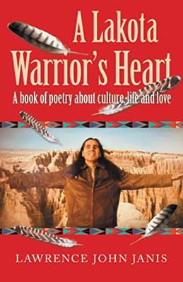 A Lakota Warrior's Heart: A book of poetry about culture, life and love