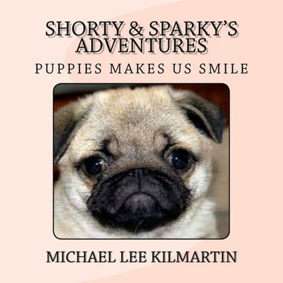 Shorty And Sparky'S Adventures : Puppies Makes Us Smile