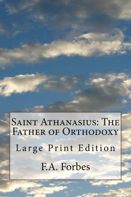 Saint Athanasius : The Father Of Orthodoxy