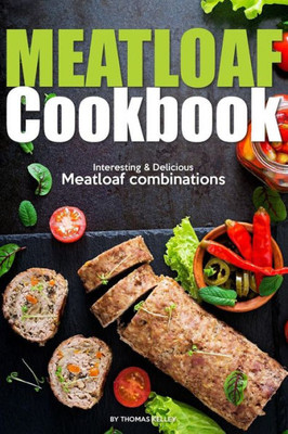 Meatloaf Cookbook : Interesting Delicious Meatloaf Combinations