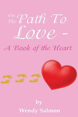 On The Path To Love : A Book Of The Heart