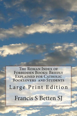 The Roman Index Of Forbidden Books : Briefly Explained For Catholic Booklovers And Students