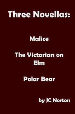 Three Novellas : Malice, The Victorian On Elm, Polar Bear