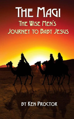 The Magi : The Wise Men'S Journey To Baby Jesus
