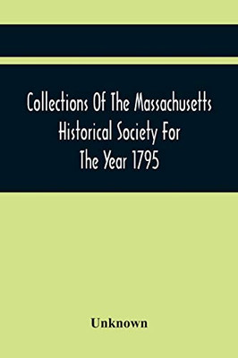 Collections Of The Massachusetts Historical Society For The Year 1795