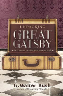 Unpacking The Great Gatsby : F. Scott Fitzgerald'S Novel Interpreted