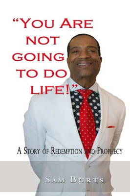 You Are Not Going To Do Life! : A Story Of Redemption And Prophecy