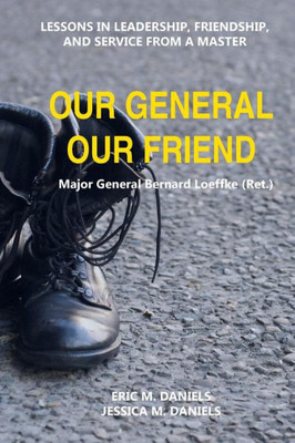 Our General Our Friend : Lessons In Leadership, Friendship, And Service From A Master