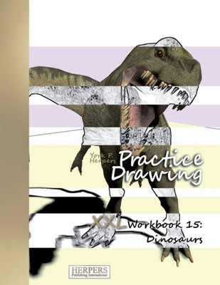 Practice Drawing - Xxl Workbook 15 : Dinosaurs