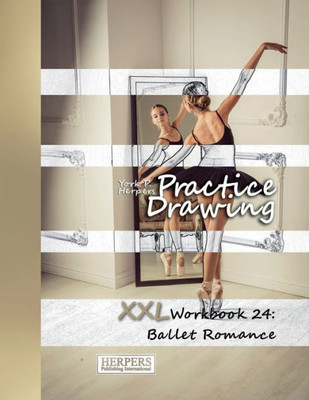Practice Drawing - Xxl Workbook 24 : Ballet Romance
