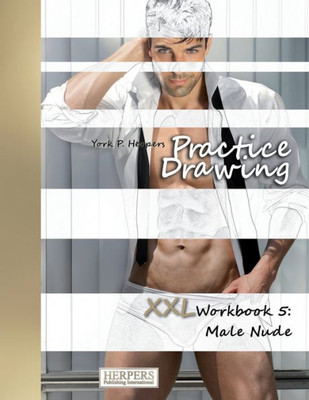 Practice Drawing - Xxl Workbook 5 : Male Nude