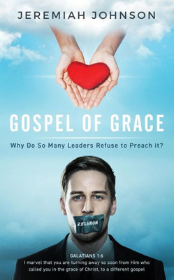 The Gospel Of Grace : Why Do So Many Leaders Refuse To Preach It?