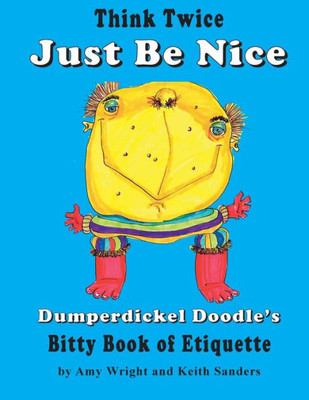 Think Twice Just Be Nice : Dumperdickel Doodle'S Bitty Book Of Etiquette