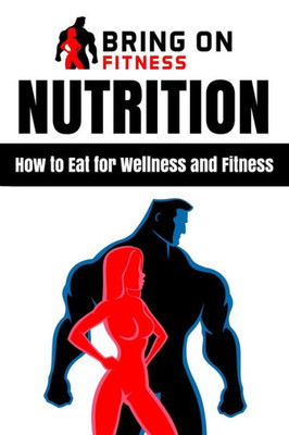 Nutrition : How To Eat For Wellness And Fitness